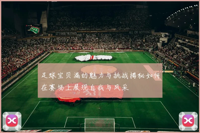 足球宝贝漏的魅力与挑战揭秘如何在赛场上展现自我与风采