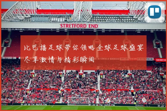 比巴播足球带你领略全球足球盛宴尽享激情与精彩瞬间